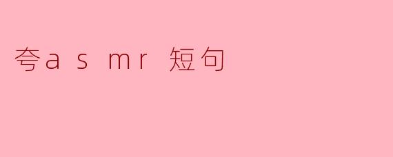 夸asmr短句
