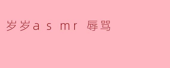 岁岁asmr辱骂