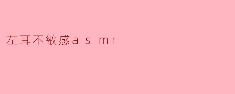 左耳不敏感asmr