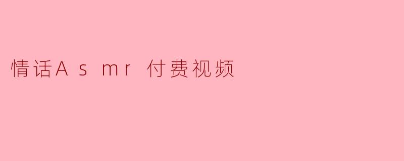 情话Asmr付费视频