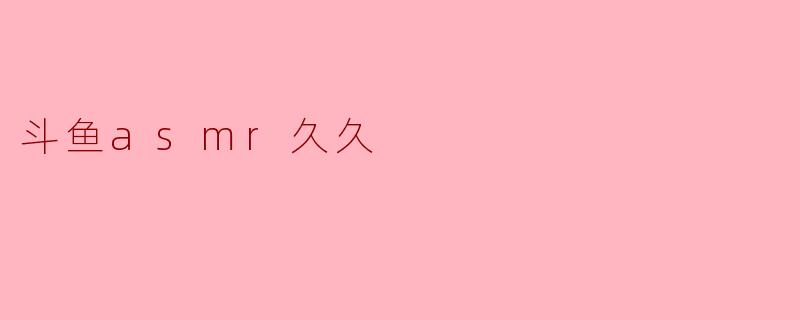 斗鱼asmr久久