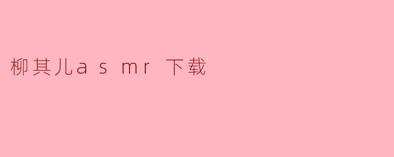 柳其儿asmr下载