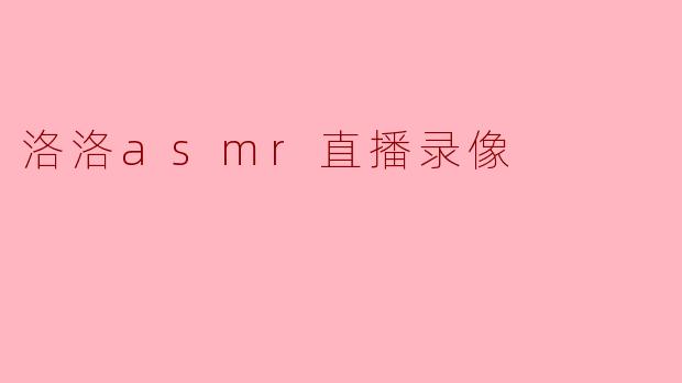 洛洛asmr直播录像