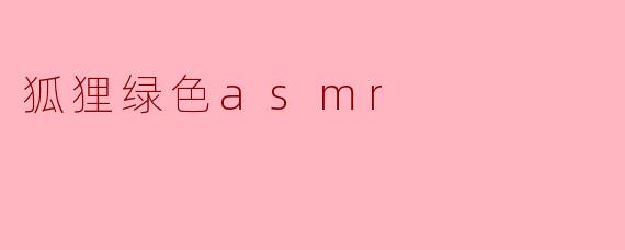 狐狸绿色asmr