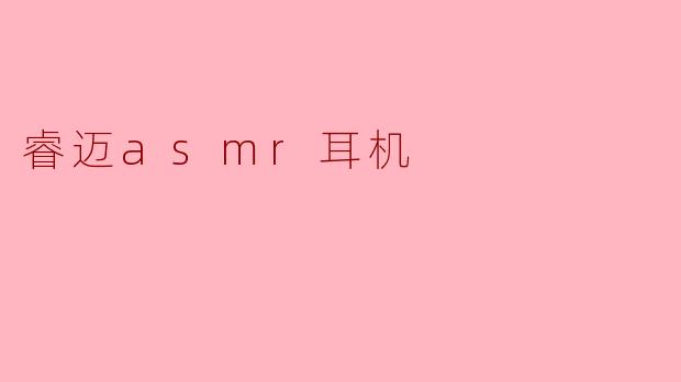 睿迈asmr耳机