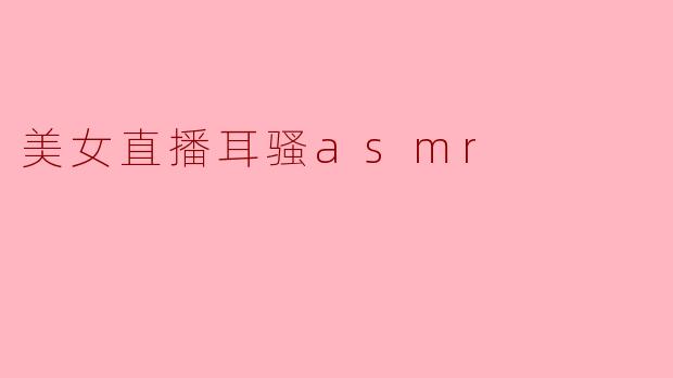 美女直播耳骚asmr