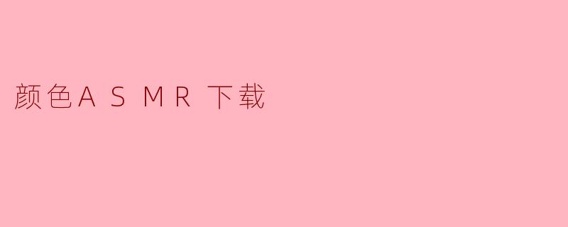 ### 畅享色彩的宁静:颜色ASMR下载的魅力