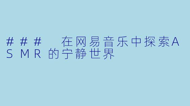 ### 在网易音乐中探索ASMR的宁静世界