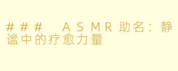 ### ASMR助名:静谧中的疗愈力量