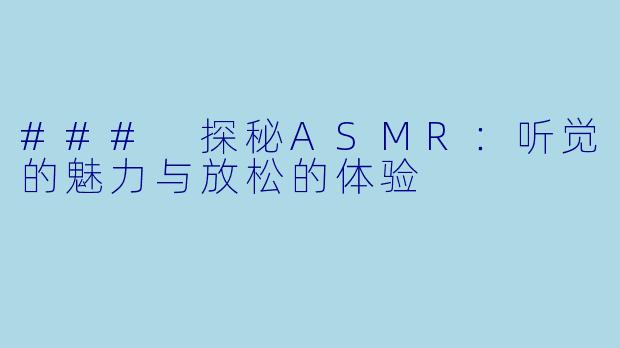 ### 探秘ASMR：听觉的魅力与放松的体验