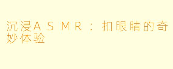 沉浸ASMR：扣眼睛的奇妙体验