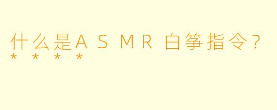 什么是ASMR白筝指令?****