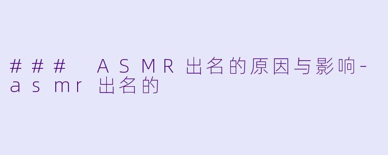 ### ASMR出名的原因与影响-asmr出名的