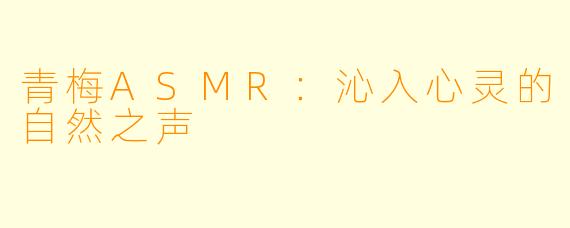 青梅ASMR：沁入心灵的自然之声