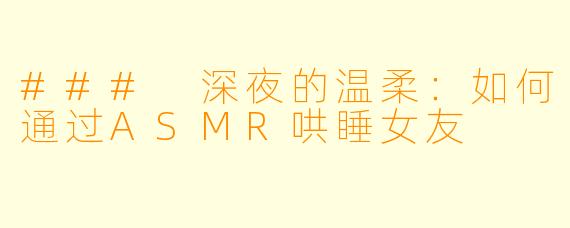 ### 深夜的温柔：如何通过ASMR哄睡女友
