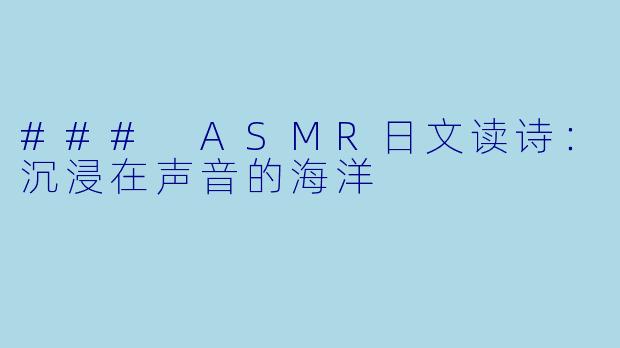 ### ASMR日文读诗：沉浸在声音的海洋