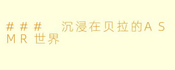 ### 沉浸在贝拉的ASMR世界