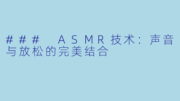 ### ASMR技术：声音与放松的完美结合