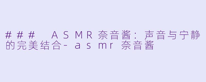 ### ASMR奈音酱:声音与宁静的完美结合