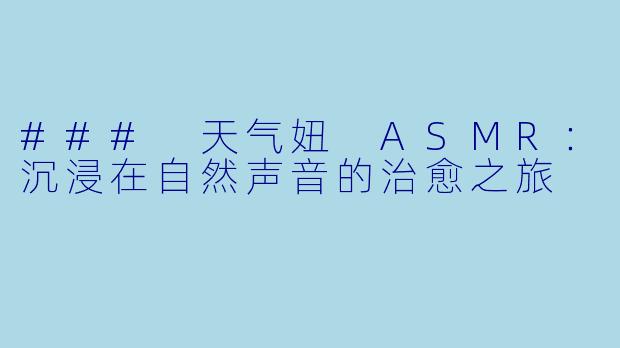 ### 天气妞 ASMR：沉浸在自然声音的治愈之旅