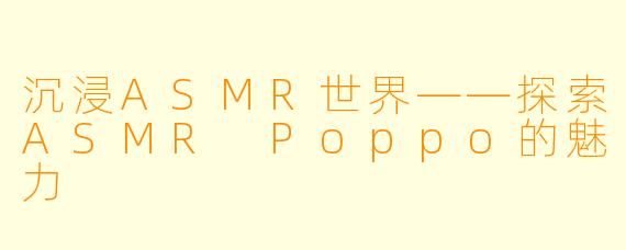 沉浸ASMR世界——探索ASMR Poppo的魅力