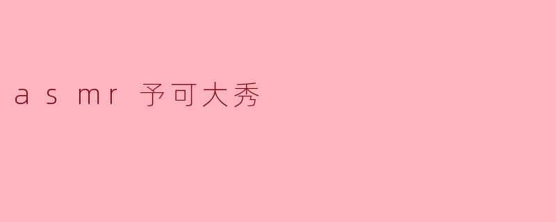 asmr予可大秀