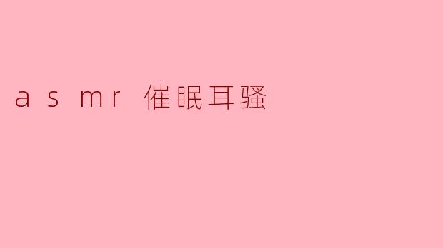 ASMR催眠耳骚:探索声波的治愈力量