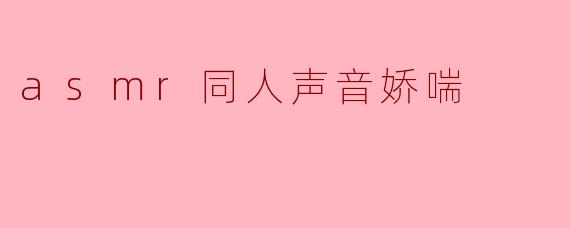 asmr同人声音娇喘