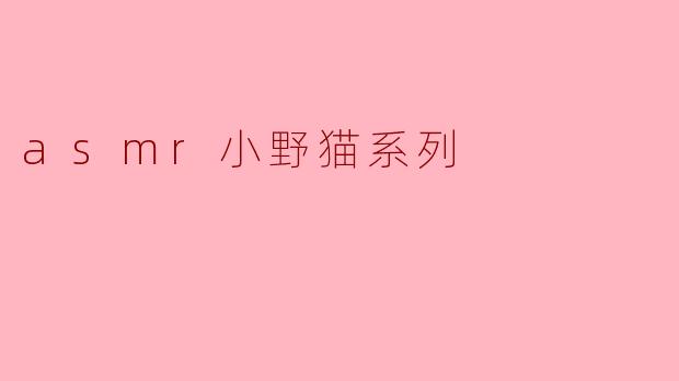 ### ASMR小野猫系列:探索静谧的心灵之旅