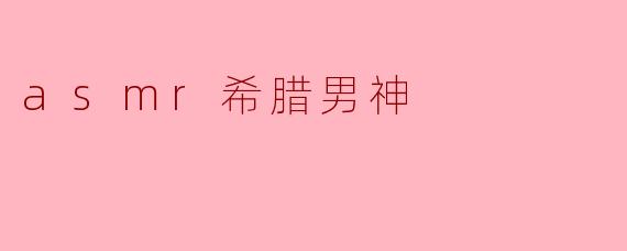 asmr希腊男神