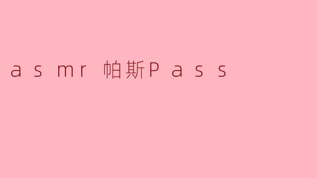 asmr帕斯Pass
