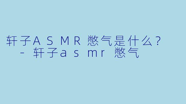 轩子ASMR憋气是什么？  