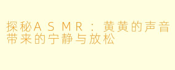 探秘ASMR：黄黄的声音带来的宁静与放松