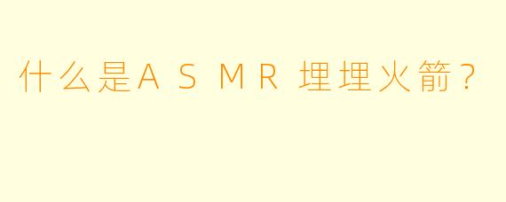 什么是ASMR埋埋火箭?