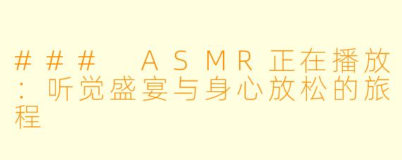### ASMR正在播放:听觉盛宴与身心放松的旅程