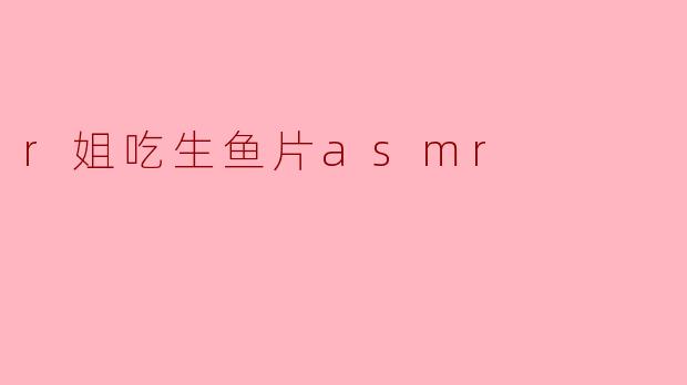 r姐吃生鱼片asmr