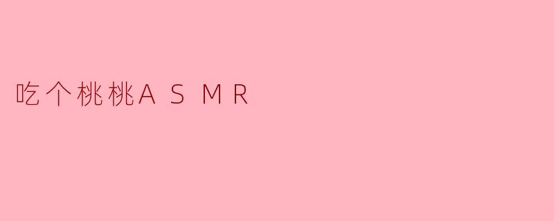 吃个桃桃ASMR