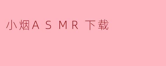 如何下载小烟ASMR?**