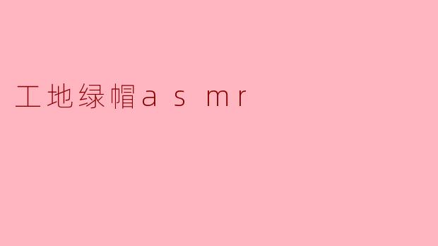 工地绿帽asmr