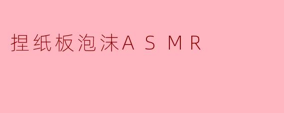 纸板泡沫ASMR:静谧声音中的心灵陶冶