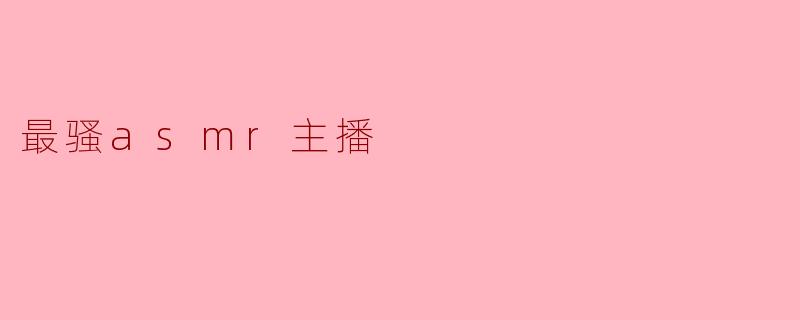 最骚asmr主播