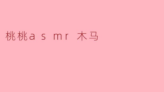 桃桃asmr木马