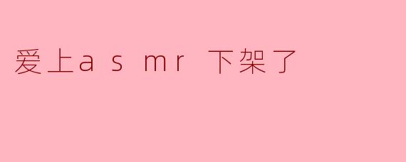 爱上ASMR竟然下架了,我的“听觉疗愈”去哪儿了?