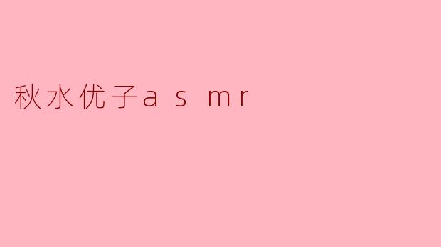 秋水优子asmr