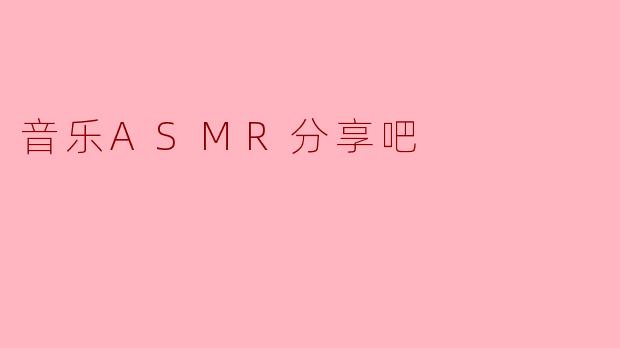音乐ASMR分享吧