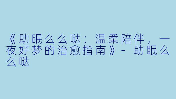 《助眠么么哒：温柔陪伴，一夜好梦的治愈指南》-助眠么么哒