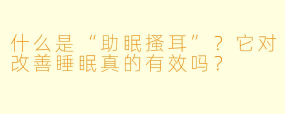 什么是“助眠搔耳”？它对改善睡眠真的有效吗？