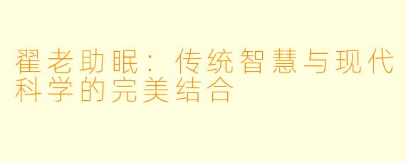 翟老助眠：传统智慧与现代科学的完美结合