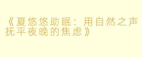《夏悠悠助眠：用自然之声抚平夜晚的焦虑》