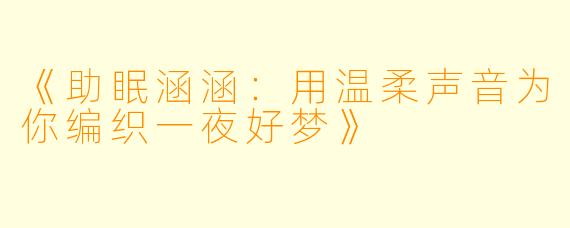 《助眠涵涵：用温柔声音为你编织一夜好梦》